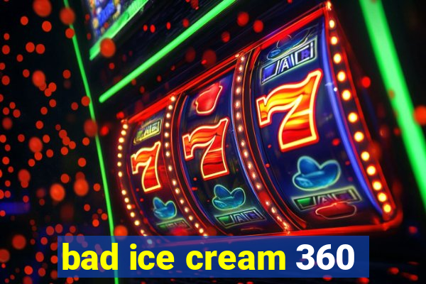 bad ice cream 360