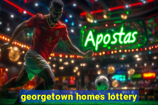 georgetown homes lottery