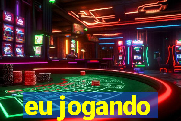 eu jogando