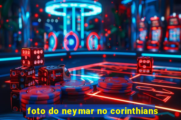 foto do neymar no corinthians