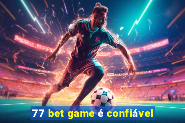 77 bet game é confiável