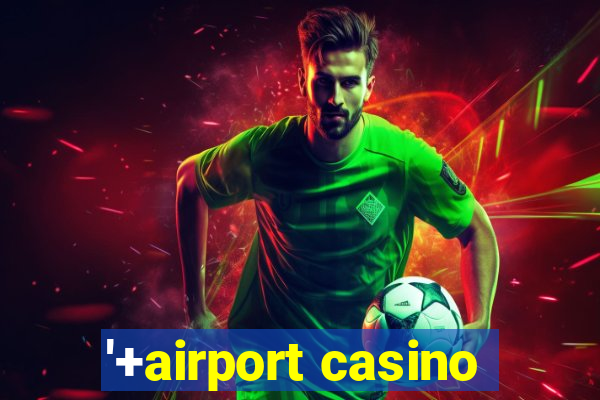 '+airport casino