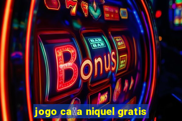 jogo ca莽a niquel gratis