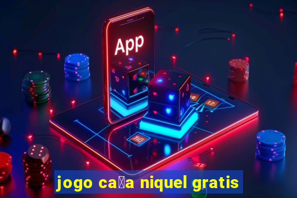 jogo ca莽a niquel gratis