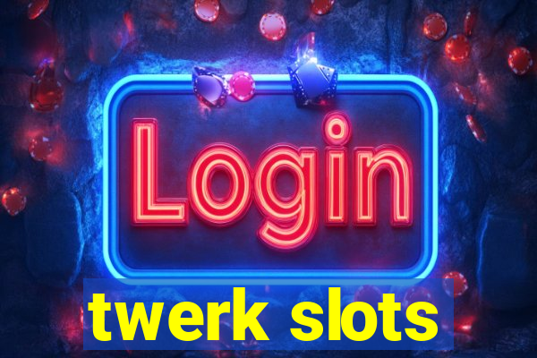 twerk slots