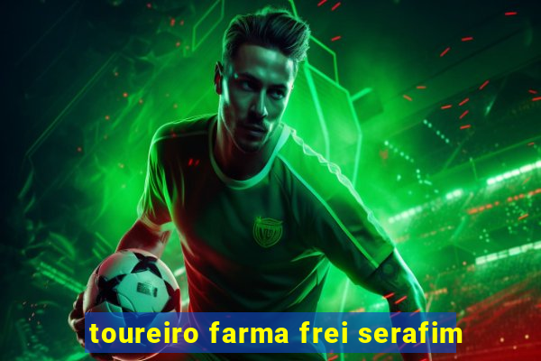 toureiro farma frei serafim