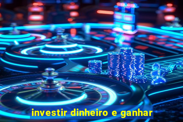 investir dinheiro e ganhar