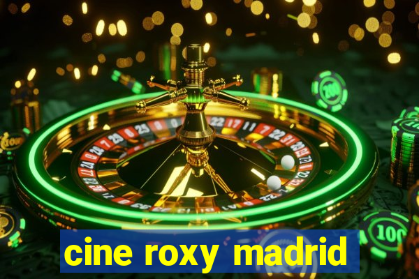 cine roxy madrid