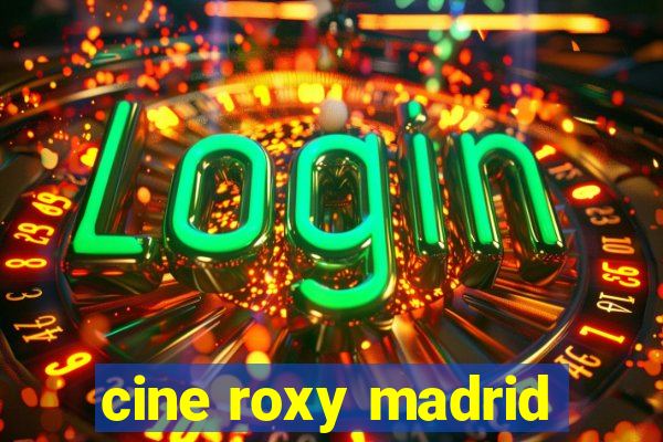 cine roxy madrid