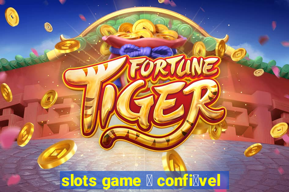 slots game 茅 confi谩vel