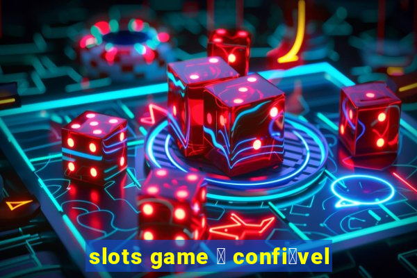 slots game 茅 confi谩vel