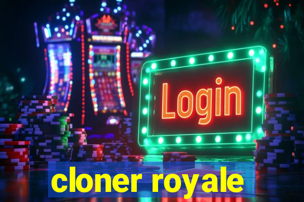 cloner royale