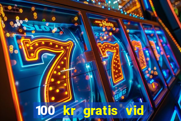 100 kr gratis vid registrering casino