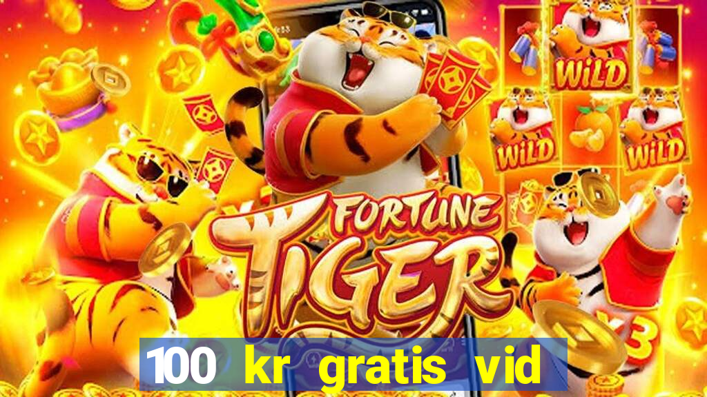 100 kr gratis vid registrering casino