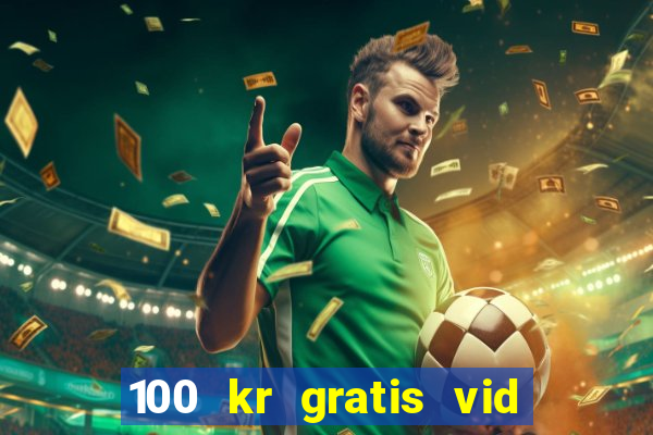 100 kr gratis vid registrering casino