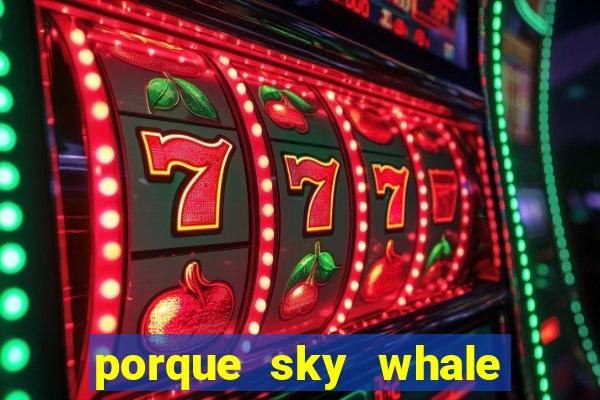 porque sky whale saiu da play store