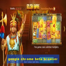 google chrome beta browser