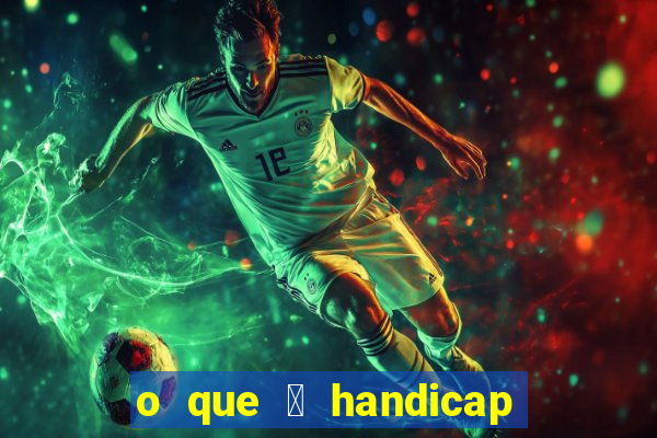 o que 茅 handicap - 1.5