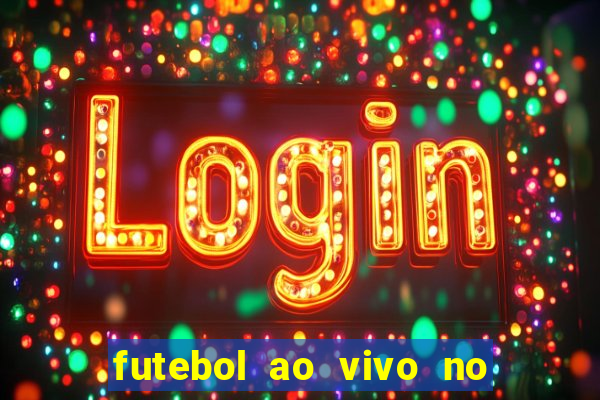 futebol ao vivo no celular futemax