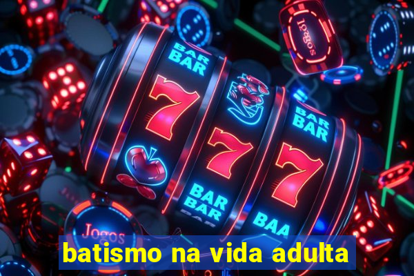 batismo na vida adulta