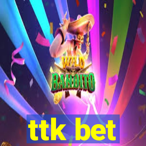 ttk bet