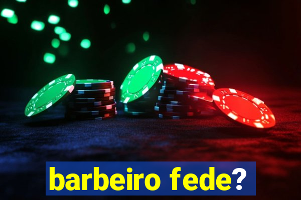 barbeiro fede?