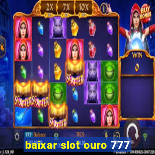 baixar slot ouro 777