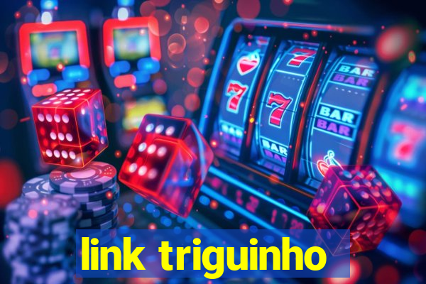 link triguinho