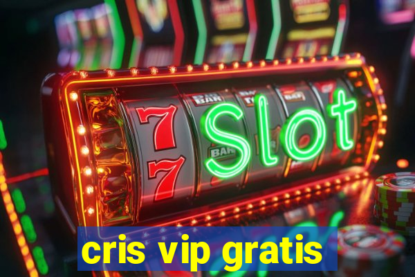 cris vip gratis