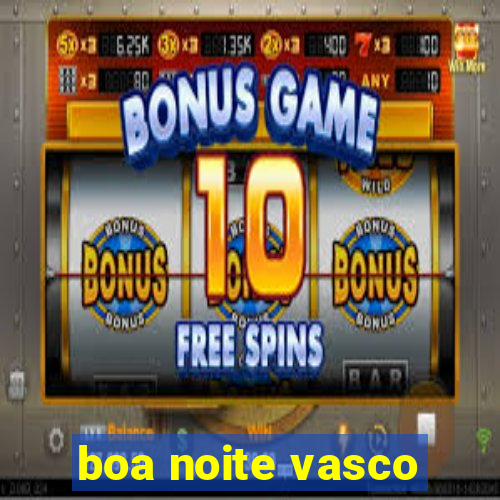 boa noite vasco