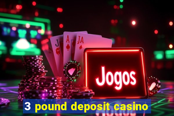 3 pound deposit casino