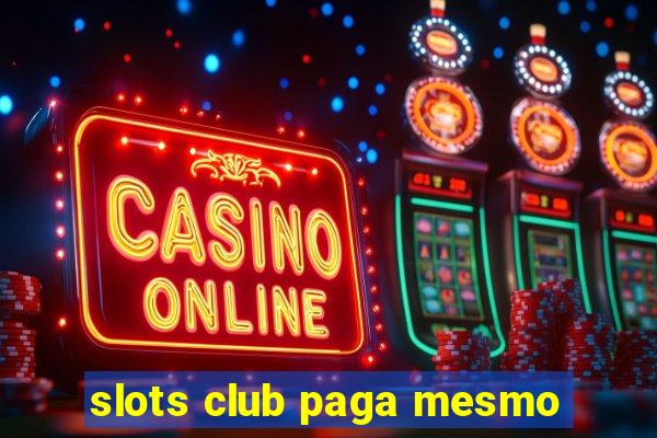 slots club paga mesmo