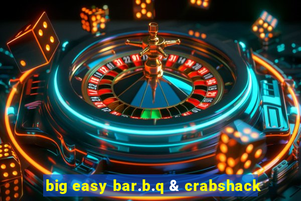 big easy bar.b.q & crabshack