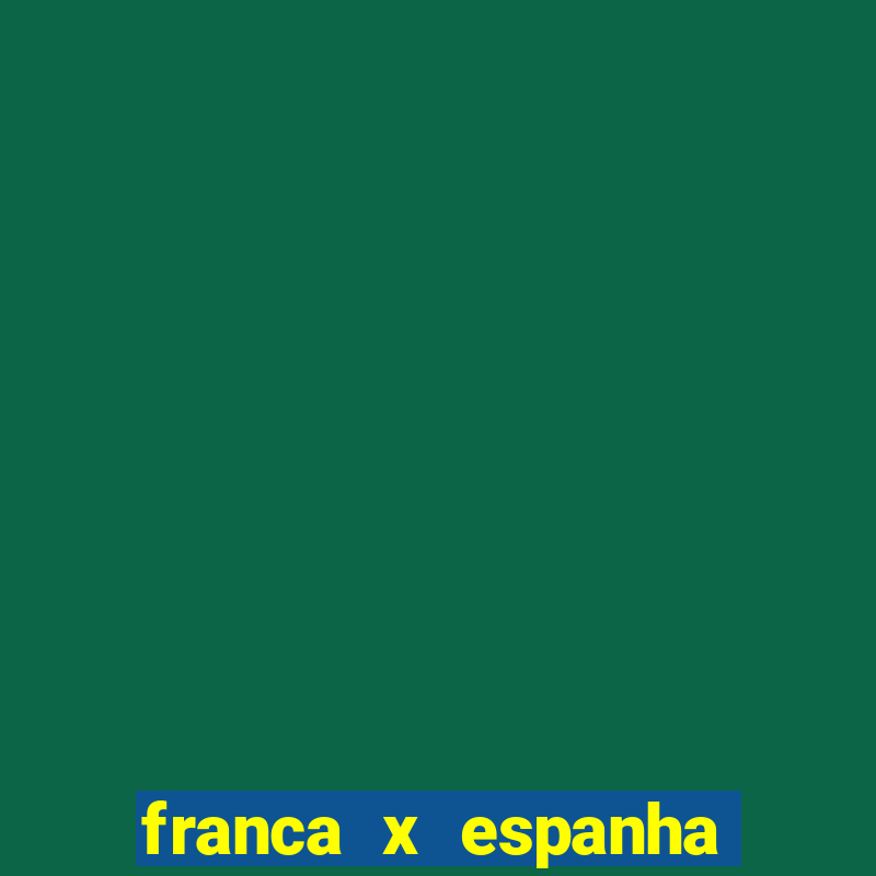 franca x espanha ao vivo