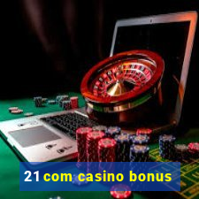 21 com casino bonus