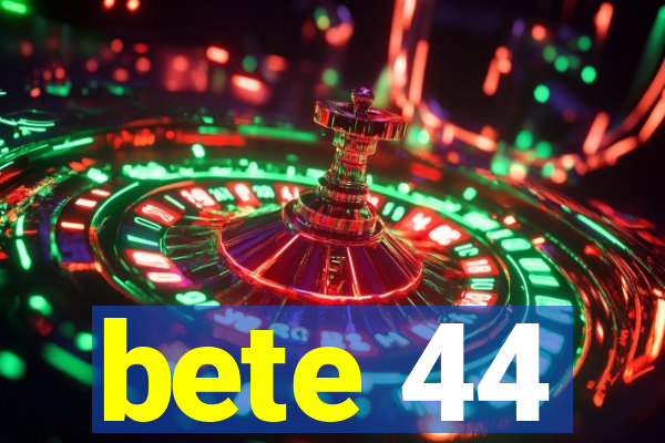 bete 44