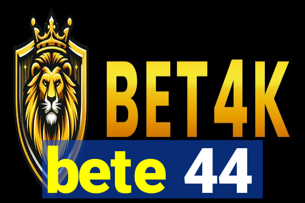 bete 44