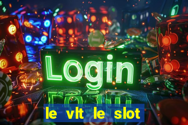 le vlt le slot machine piu evolute