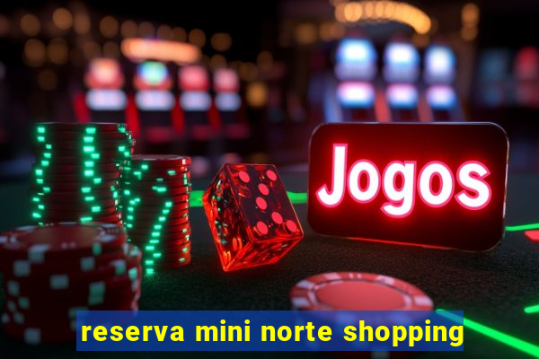 reserva mini norte shopping