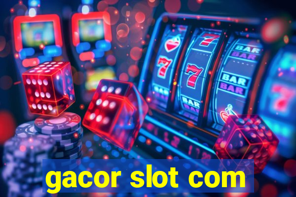 gacor slot com