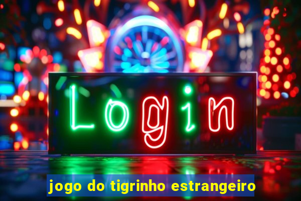 jogo do tigrinho estrangeiro