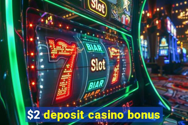 $2 deposit casino bonus