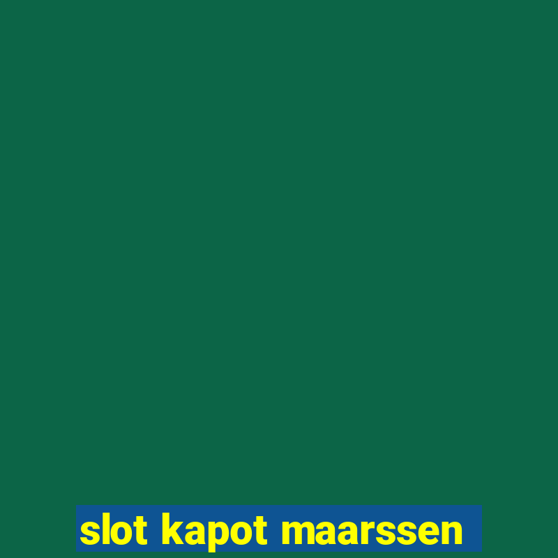 slot kapot maarssen