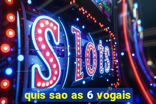 quis sao as 6 vogais