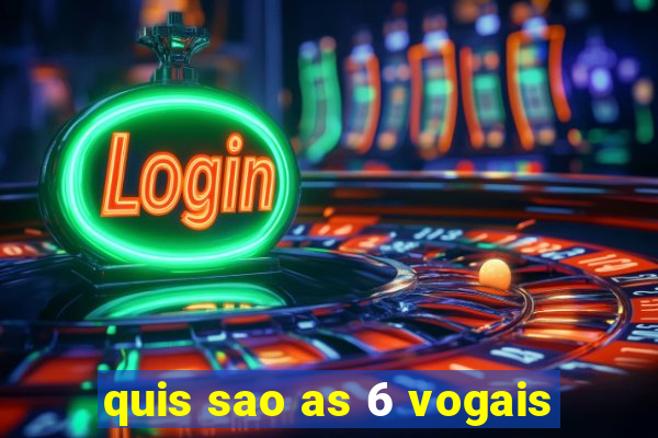 quis sao as 6 vogais