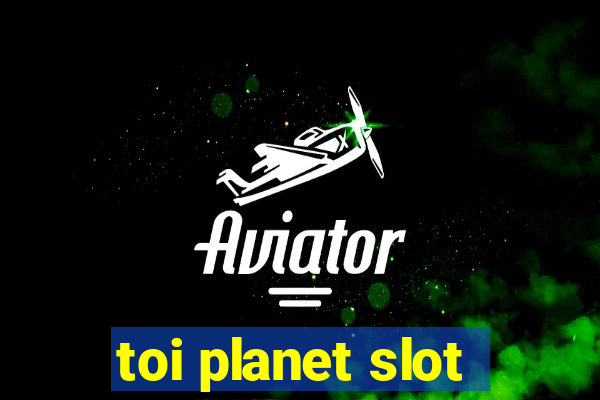 toi planet slot