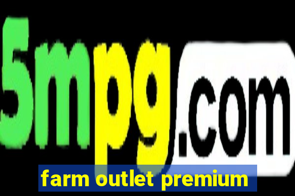 farm outlet premium