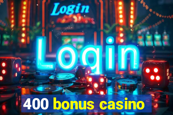 400 bonus casino