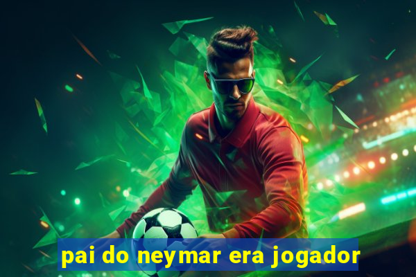 pai do neymar era jogador