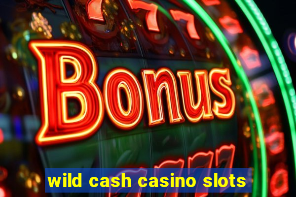 wild cash casino slots